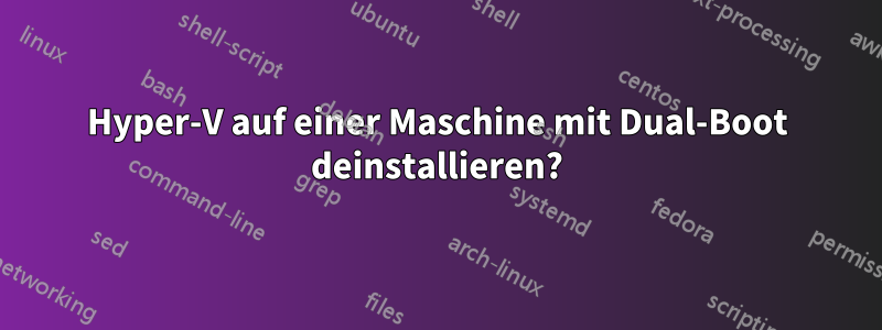 Hyper-V auf einer Maschine mit Dual-Boot deinstallieren?