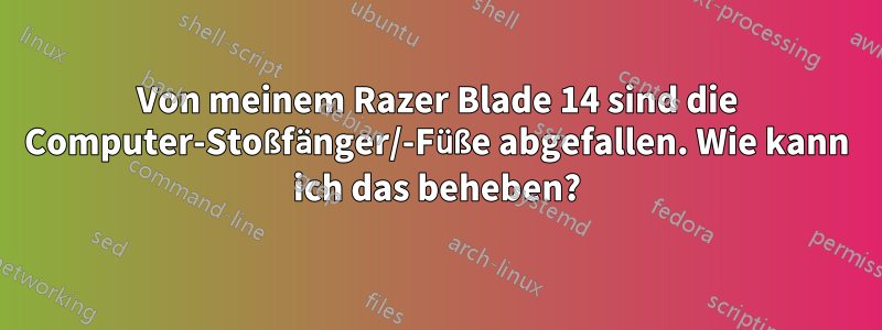 Von meinem Razer Blade 14 sind die Computer-Stoßfänger/-Füße abgefallen. Wie kann ich das beheben?