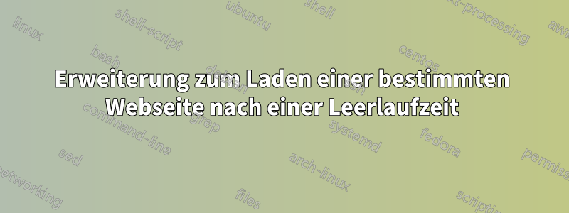 Erweiterung zum Laden einer bestimmten Webseite nach einer Leerlaufzeit