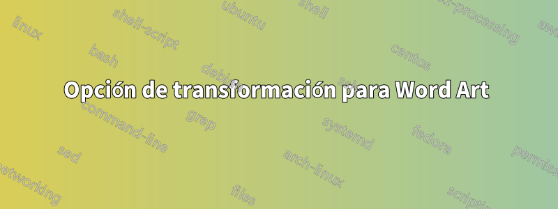 Opción de transformación para Word Art