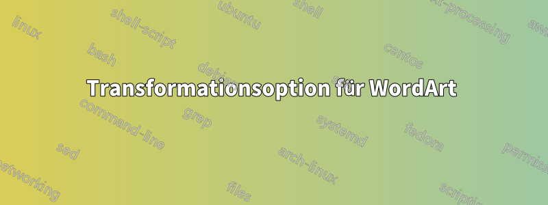 Transformationsoption für WordArt