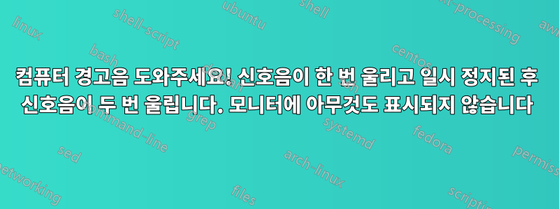 컴퓨터 경고음 도와주세요! 신호음이 한 번 울리고 일시 정지된 후 신호음이 두 번 울립니다. 모니터에 아무것도 표시되지 않습니다