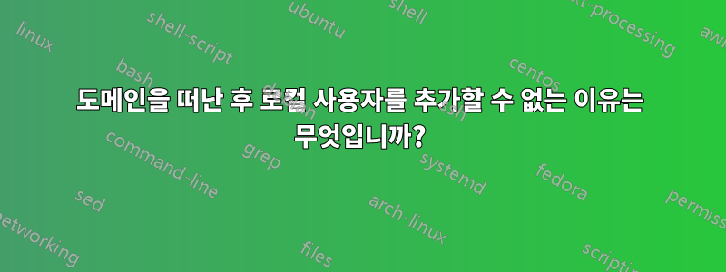 도메인을 떠난 후 로컬 사용자를 추가할 수 없는 이유는 무엇입니까?