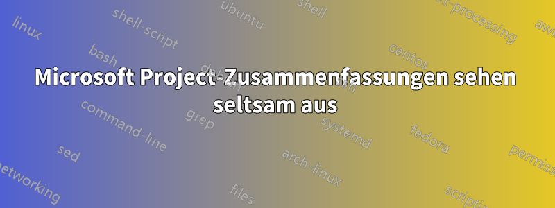 Microsoft Project-Zusammenfassungen sehen seltsam aus