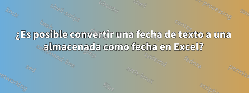 ¿Es posible convertir una fecha de texto a una almacenada como fecha en Excel?