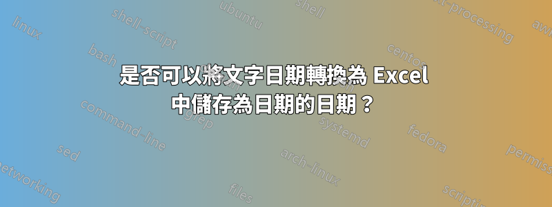 是否可以將文字日期轉換為 Excel 中儲存為日期的日期？