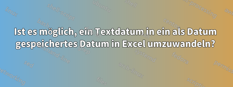 Ist es möglich, ein Textdatum in ein als Datum gespeichertes Datum in Excel umzuwandeln?