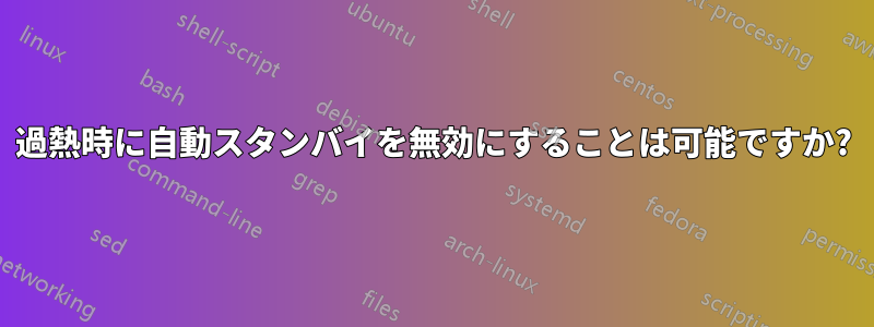 過熱時に自動スタンバイを無効にすることは可能ですか?