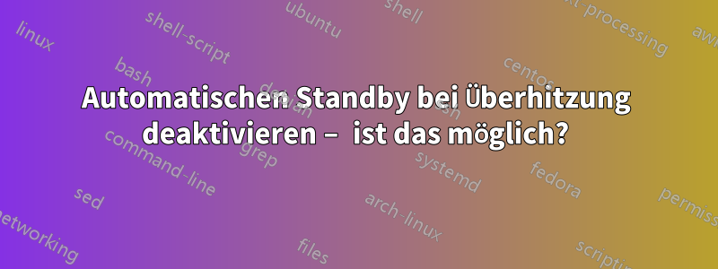 Automatischen Standby bei Überhitzung deaktivieren – ist das möglich?