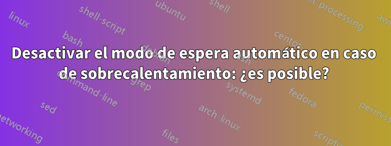 Desactivar el modo de espera automático en caso de sobrecalentamiento: ¿es posible?