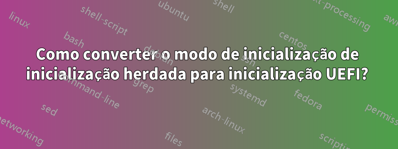 Como converter o modo de inicialização de inicialização herdada para inicialização UEFI?