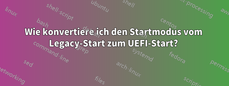 Wie konvertiere ich den Startmodus vom Legacy-Start zum UEFI-Start?