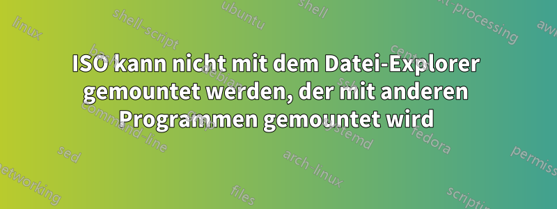 ISO kann nicht mit dem Datei-Explorer gemountet werden, der mit anderen Programmen gemountet wird