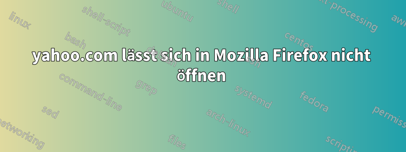 yahoo.com lässt sich in Mozilla Firefox nicht öffnen