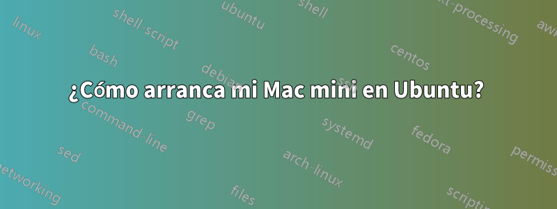 ¿Cómo arranca mi Mac mini en Ubuntu?