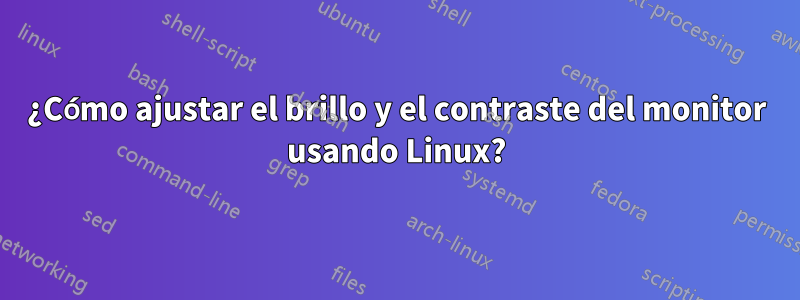 ¿Cómo ajustar el brillo y el contraste del monitor usando Linux?