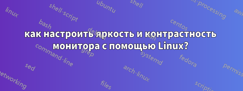 как настроить яркость и контрастность монитора с помощью Linux?