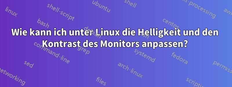 Wie kann ich unter Linux die Helligkeit und den Kontrast des Monitors anpassen?