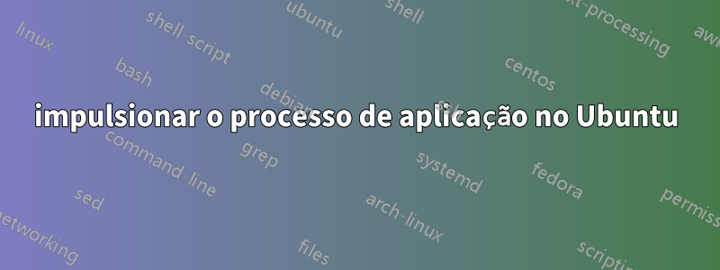 impulsionar o processo de aplicação no Ubuntu