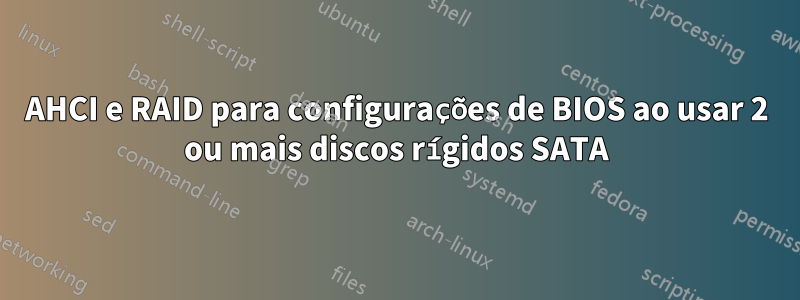 AHCI e RAID para configurações de BIOS ao usar 2 ou mais discos rígidos SATA