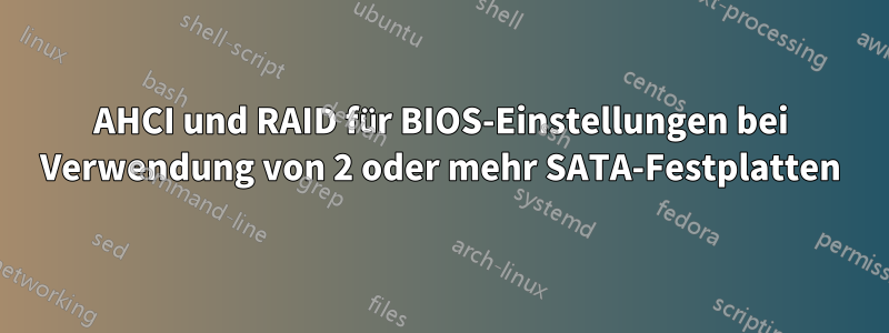 AHCI und RAID für BIOS-Einstellungen bei Verwendung von 2 oder mehr SATA-Festplatten