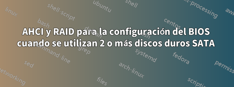 AHCI y RAID para la configuración del BIOS cuando se utilizan 2 o más discos duros SATA