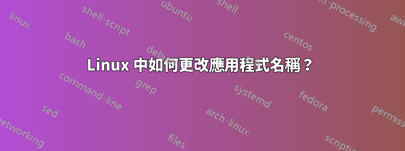 Linux 中如何更改應用程式名稱？