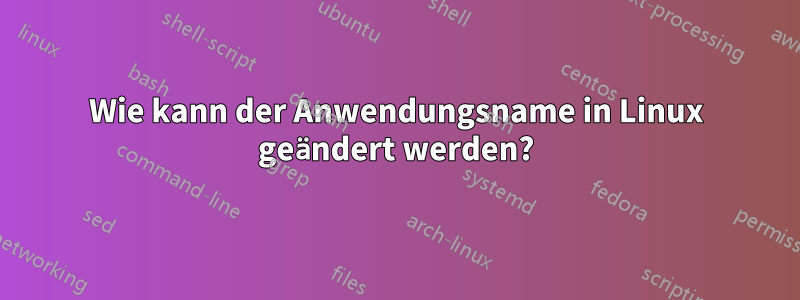 Wie kann der Anwendungsname in Linux geändert werden?