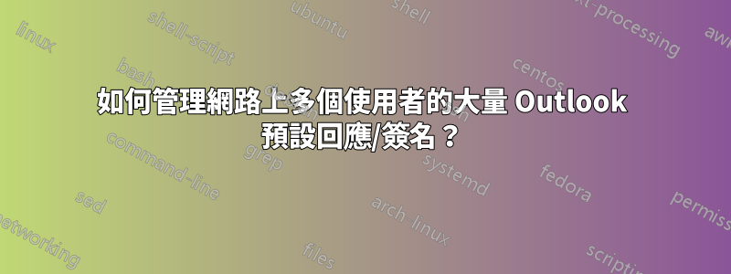 如何管理網路上多個使用者的大量 Outlook 預設回應/簽名？