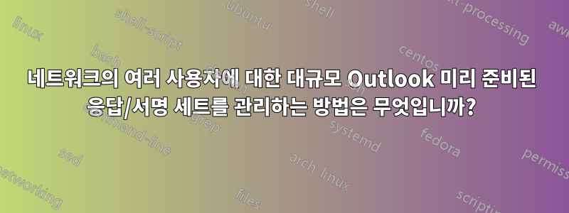 네트워크의 여러 사용자에 대한 대규모 Outlook 미리 준비된 응답/서명 세트를 관리하는 방법은 무엇입니까?