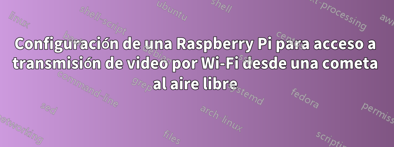 Configuración de una Raspberry Pi para acceso a transmisión de video por Wi-Fi desde una cometa al aire libre