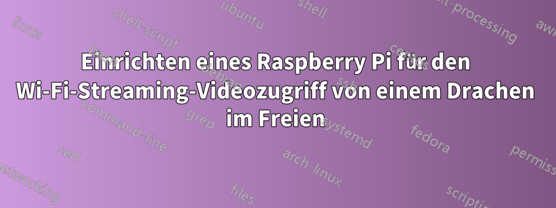 Einrichten eines Raspberry Pi für den Wi-Fi-Streaming-Videozugriff von einem Drachen im Freien