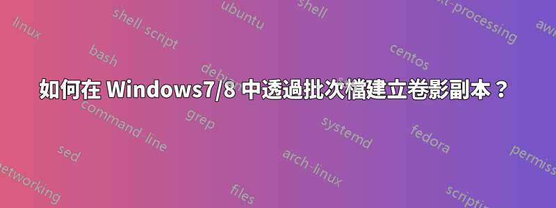 如何在 Windows7/8 中透過批次檔建立卷影副本？