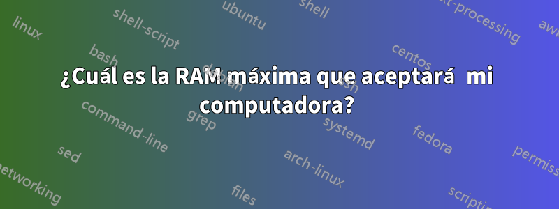 ¿Cuál es la RAM máxima que aceptará mi computadora?