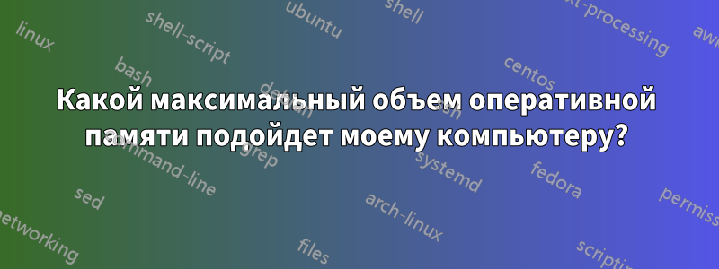 Какой максимальный объем оперативной памяти подойдет моему компьютеру?