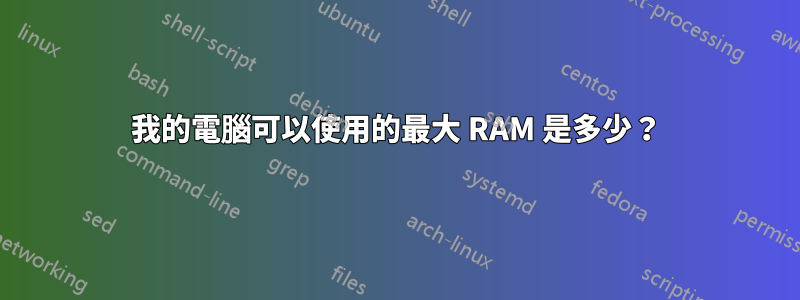 我的電腦可以使用的最大 RAM 是多少？