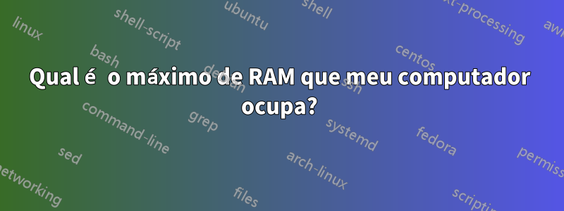 Qual é o máximo de RAM que meu computador ocupa?