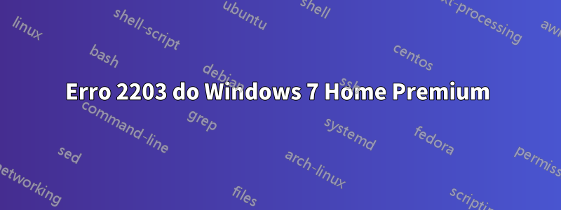 Erro 2203 do Windows 7 Home Premium