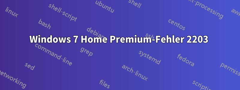 Windows 7 Home Premium-Fehler 2203