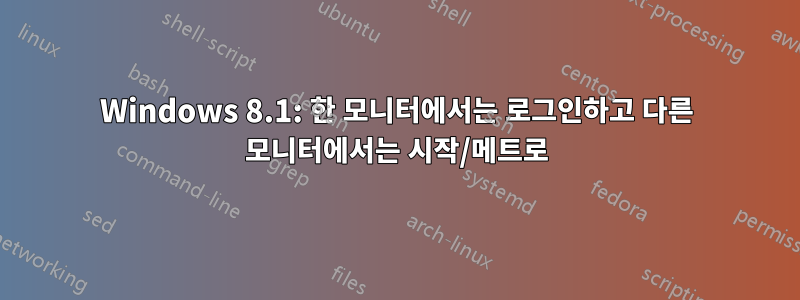 Windows 8.1: 한 모니터에서는 로그인하고 다른 모니터에서는 시작/메트로