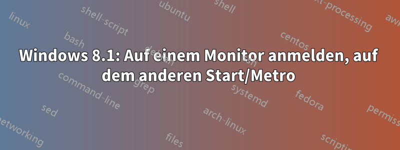 Windows 8.1: Auf einem Monitor anmelden, auf dem anderen Start/Metro