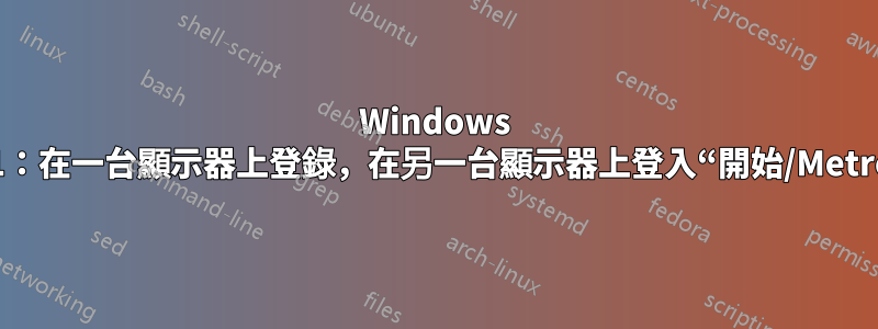 Windows 8.1：在一台顯示器上登錄，在另一台顯示器上登入“開始/Metro”