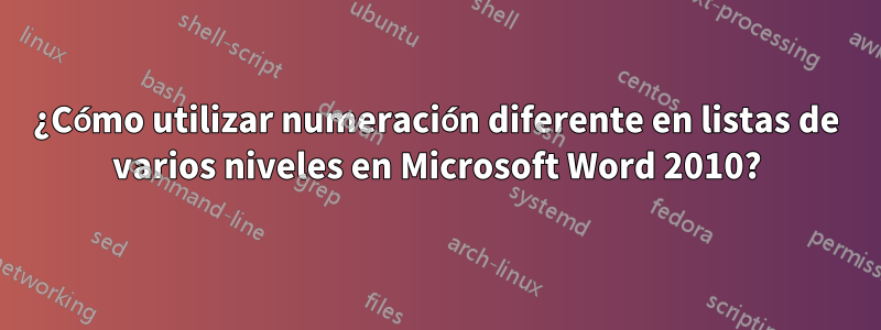 ¿Cómo utilizar numeración diferente en listas de varios niveles en Microsoft Word 2010?