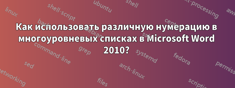 Как использовать различную нумерацию в многоуровневых списках в Microsoft Word 2010?