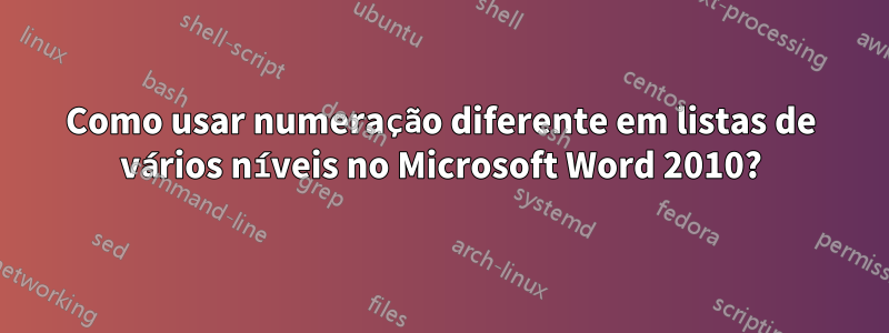 Como usar numeração diferente em listas de vários níveis no Microsoft Word 2010?