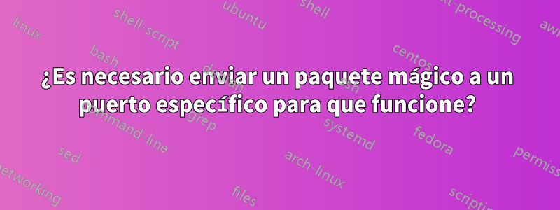 ¿Es necesario enviar un paquete mágico a un puerto específico para que funcione?