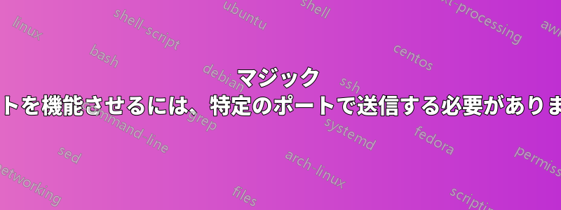 マジック パケットを機能させるには、特定のポートで送信する必要がありますか?