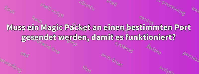 Muss ein Magic Packet an einen bestimmten Port gesendet werden, damit es funktioniert?