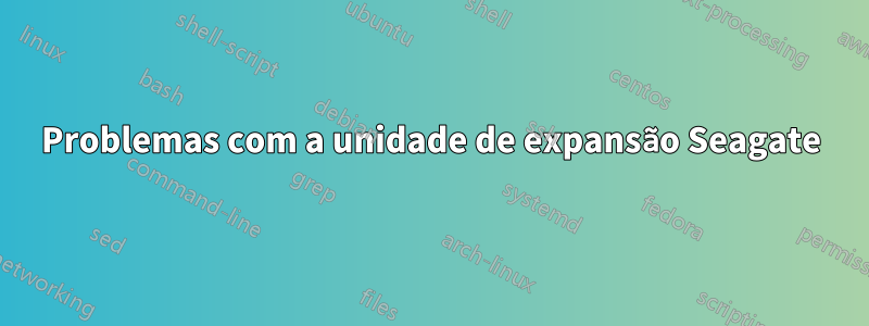 Problemas com a unidade de expansão Seagate