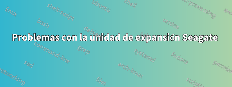 Problemas con la unidad de expansión Seagate